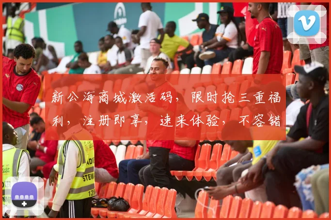 新公海商城激活码，限时抢三重福利，注册即享，速来体验，不容错过，惊喜连连